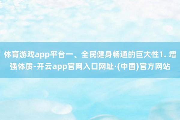 体育游戏app平台一、全民健身畅通的巨大性1. 增强体质-开云app官网入口网址·(中国)官方网站