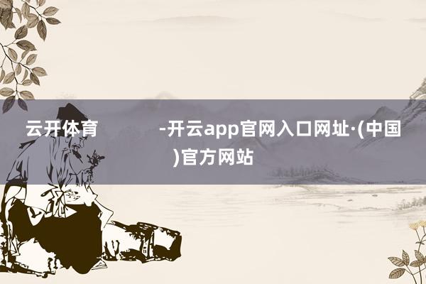 云开体育            -开云app官网入口网址·(中国)官方网站