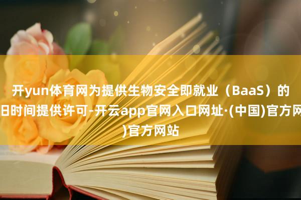 开yun体育网为提供生物安全即就业（BaaS）的守旧时间提供许可-开云app官网入口网址·(中国)官方网站