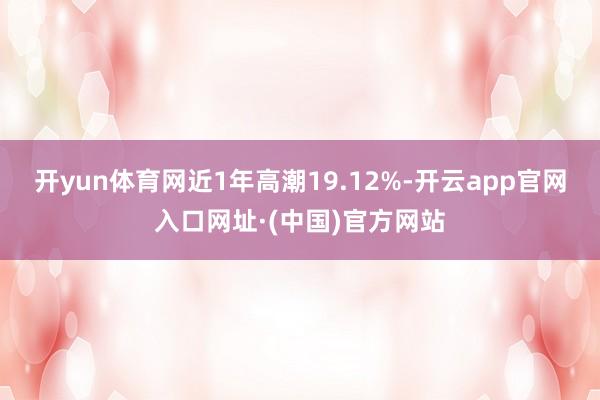 开yun体育网近1年高潮19.12%-开云app官网入口网址·(中国)官方网站